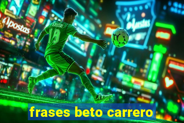 frases beto carrero